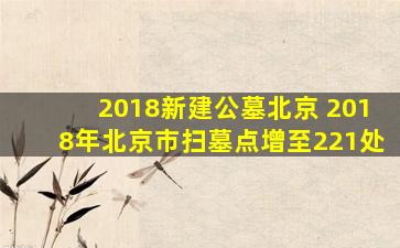 2018新建公墓北京 2018年北京市扫墓点增至221处